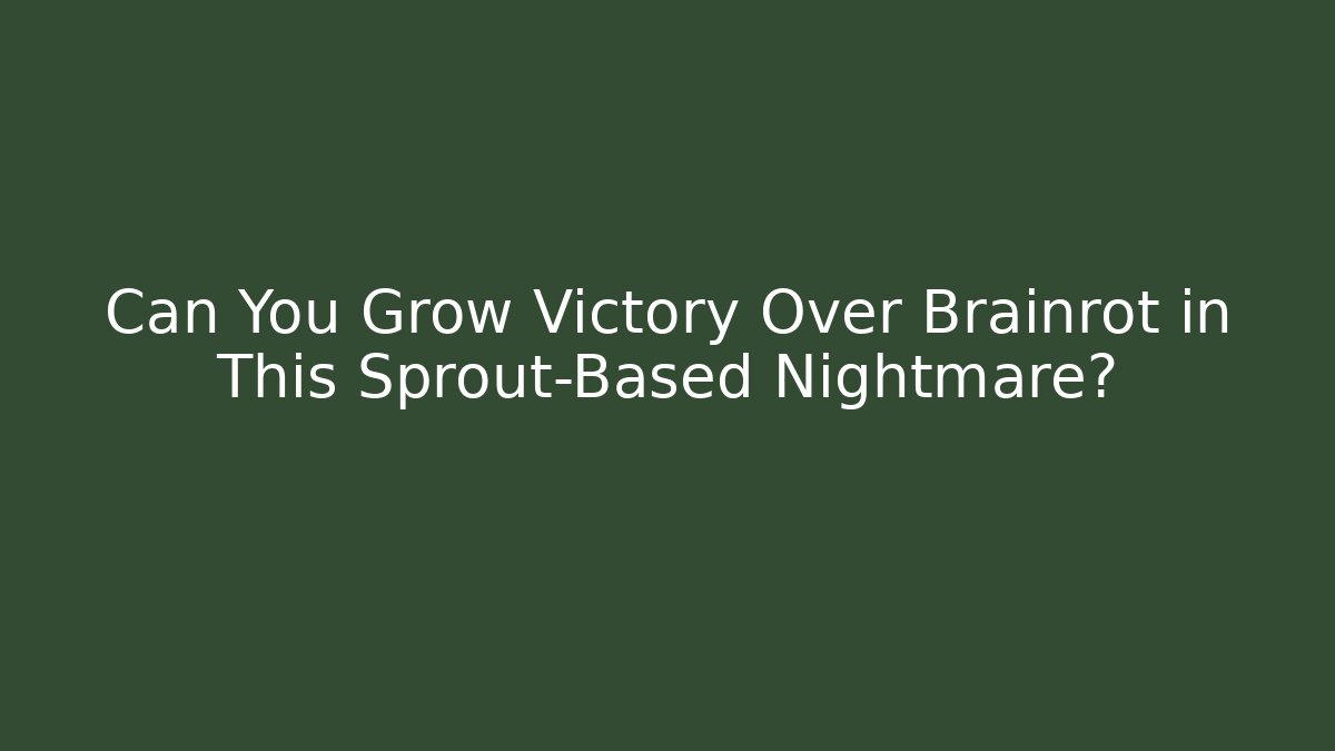 Can You Grow Victory Over Brainrot in This Sprout-Based Nightmare?