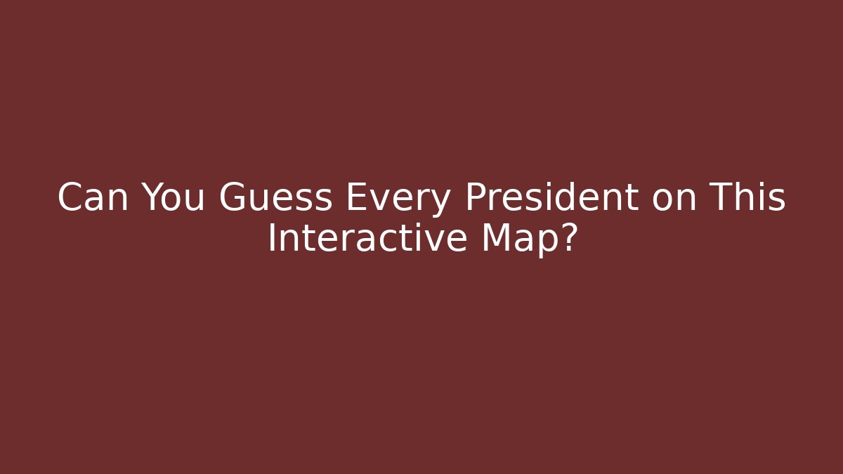 Can You Guess Every President on This Interactive Map?