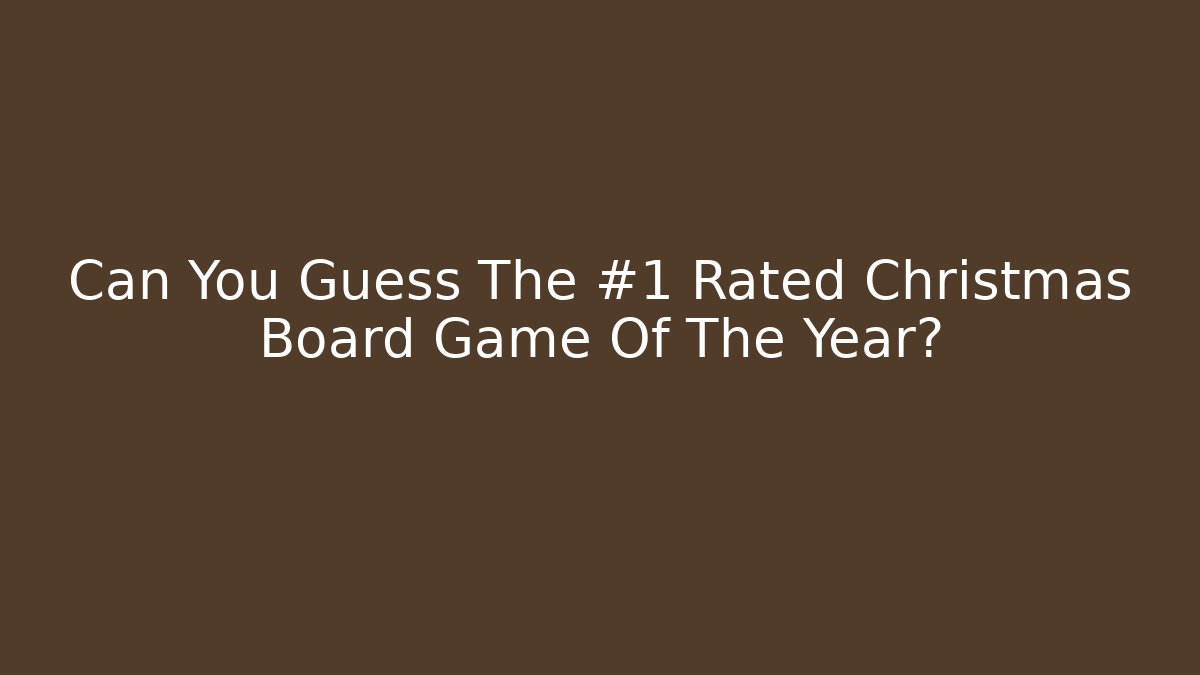 Can You Guess The #1 Rated Christmas Board Game Of The Year?