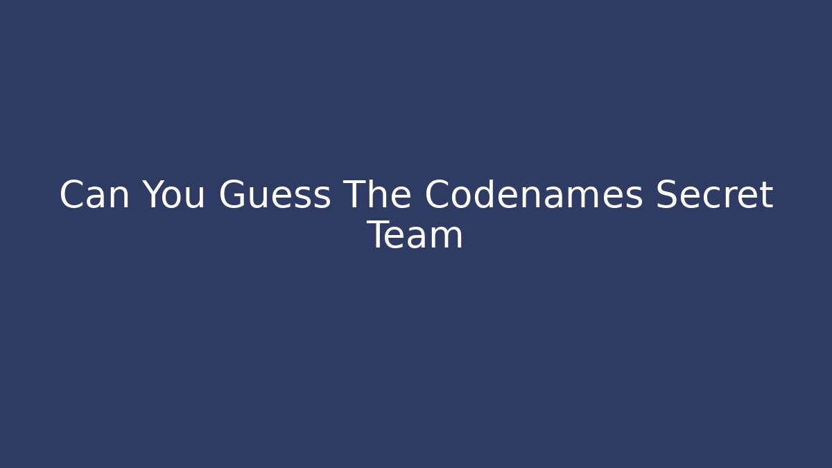 Can You Guess The Codenames Secret Team