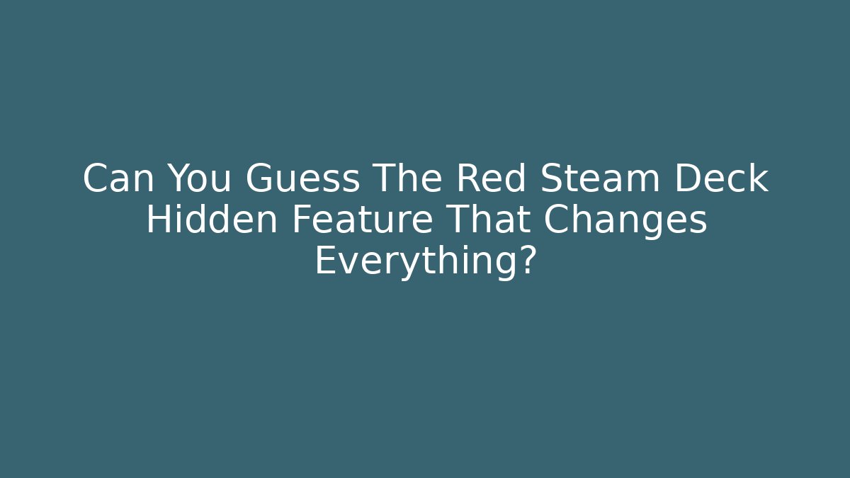 Can You Guess The Red Steam Deck Hidden Feature That Changes Everything?