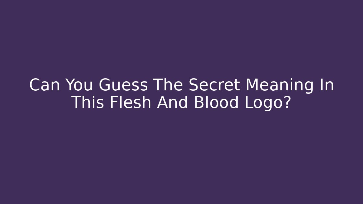 Can You Guess The Secret Meaning In This Flesh And Blood Logo?