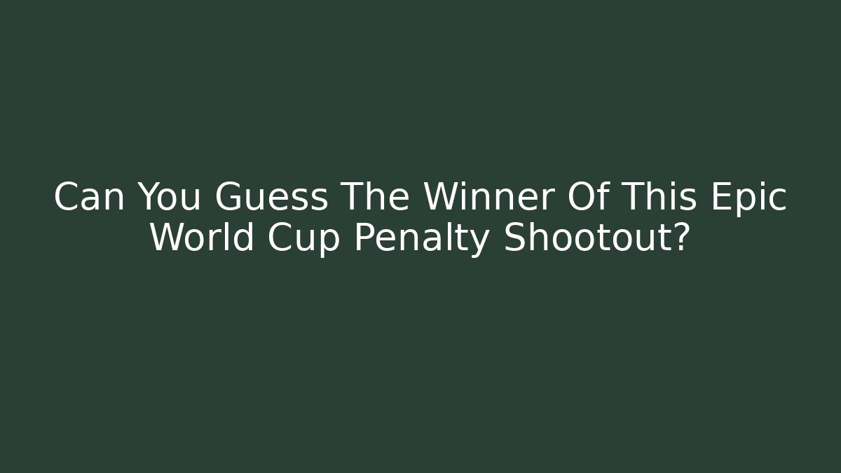Can You Guess The Winner Of This Epic World Cup Penalty Shootout?