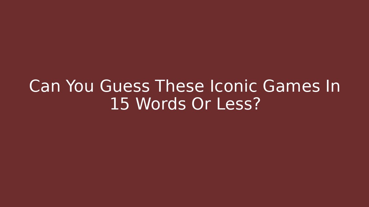 Can You Guess These Iconic Games In 15 Words Or Less? - Felix Cat Insurance