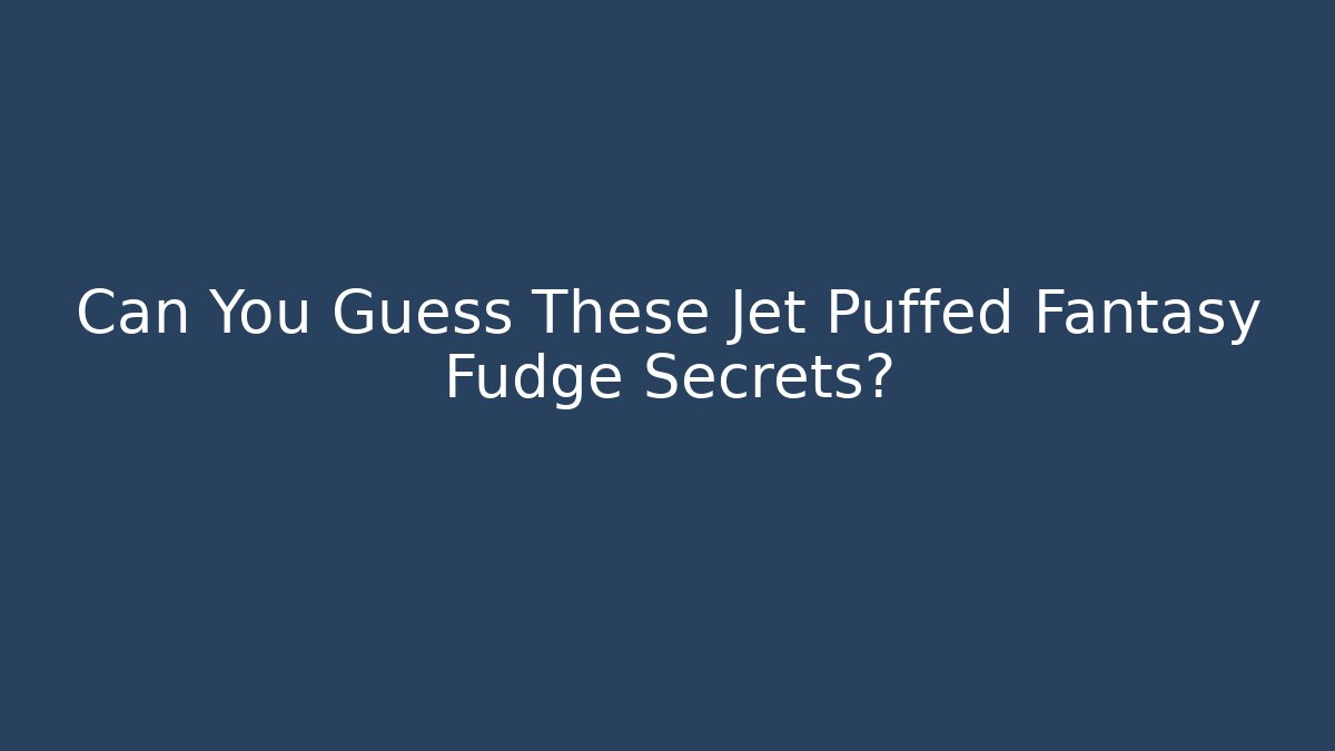 Can You Guess These Jet Puffed Fantasy Fudge Secrets?