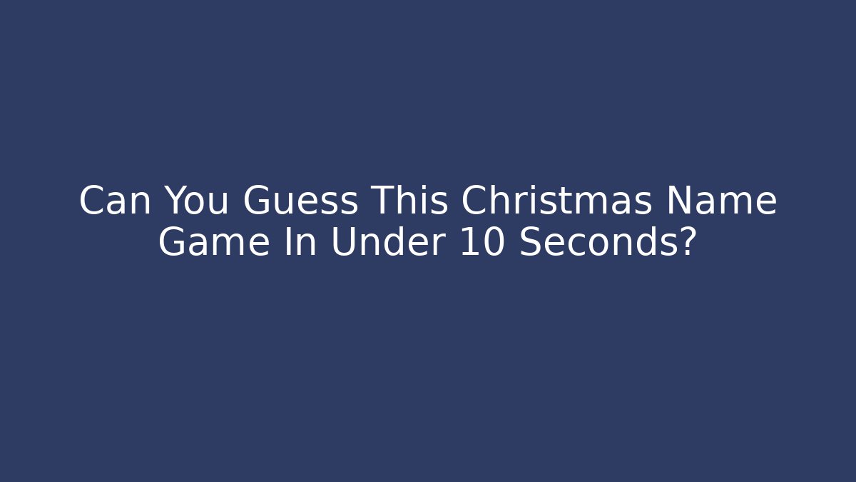 Can You Guess This Christmas Name Game In Under 10 Seconds?
