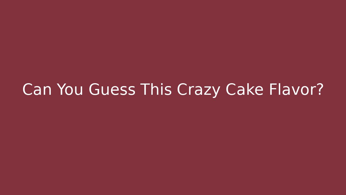 Can You Guess This Crazy Cake Flavor?