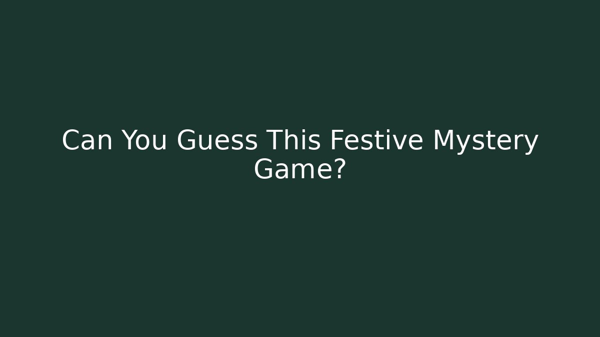 Can You Guess This Festive Mystery Game?