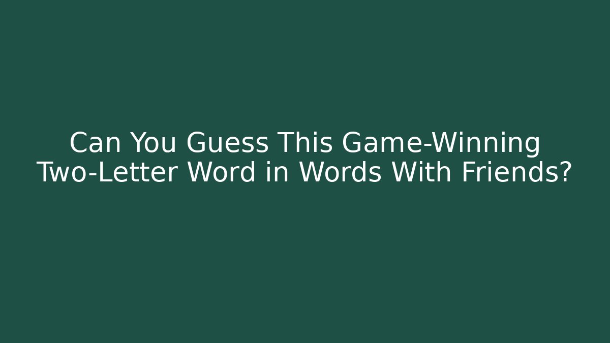 Can You Guess This Game-Winning Two-Letter Word in Words With Friends?