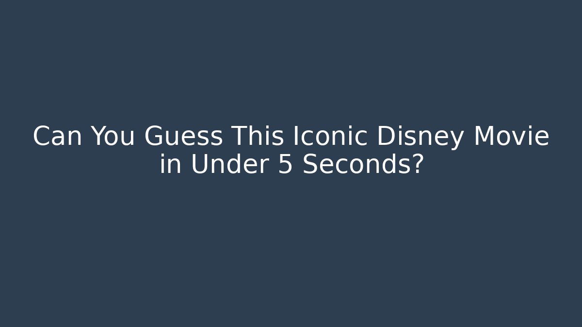 Can You Guess This Iconic Disney Movie in Under 5 Seconds?