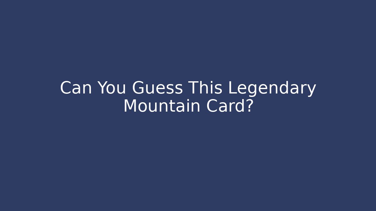 Can You Guess This Legendary Mountain Card?
