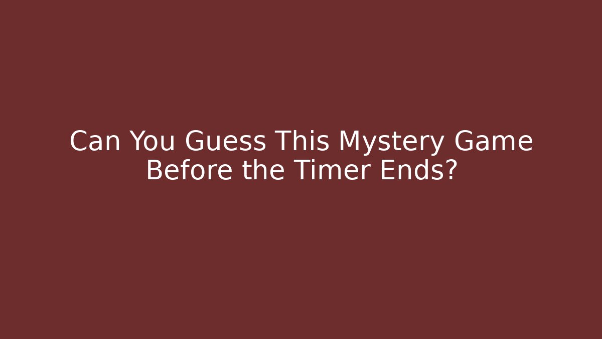 Can You Guess This Mystery Game Before the Timer Ends?