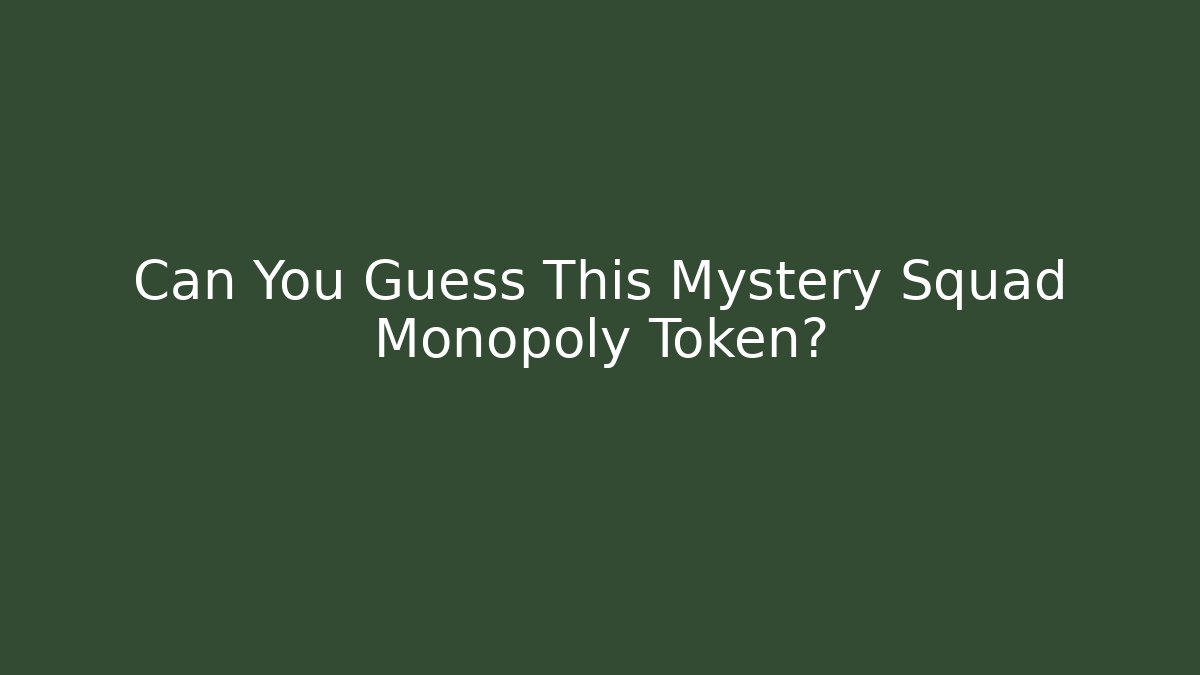 Can You Guess This Mystery Squad Monopoly Token? - Felix Cat Insurance