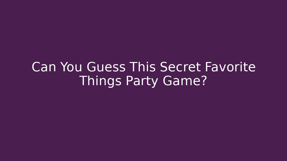 Can You Guess This Secret Favorite Things Party Game?