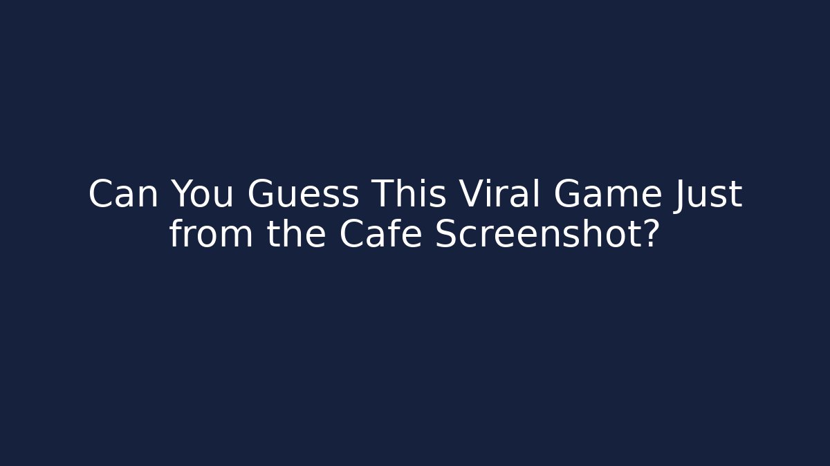 Can You Guess This Viral Game Just from the Cafe Screenshot?