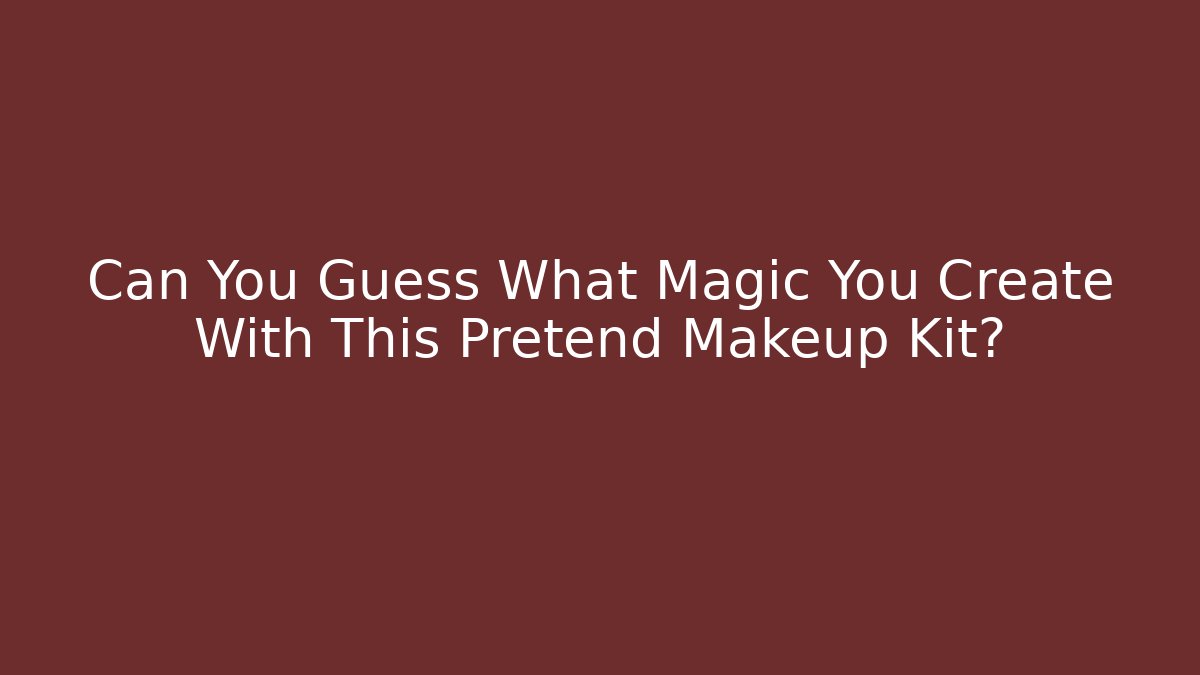 Can You Guess What Magic You Create With This Pretend Makeup Kit?