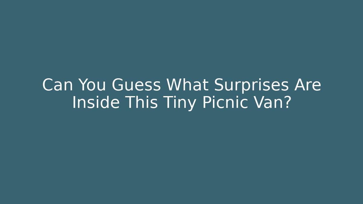 Can You Guess What Surprises Are Inside This Tiny Picnic Van?