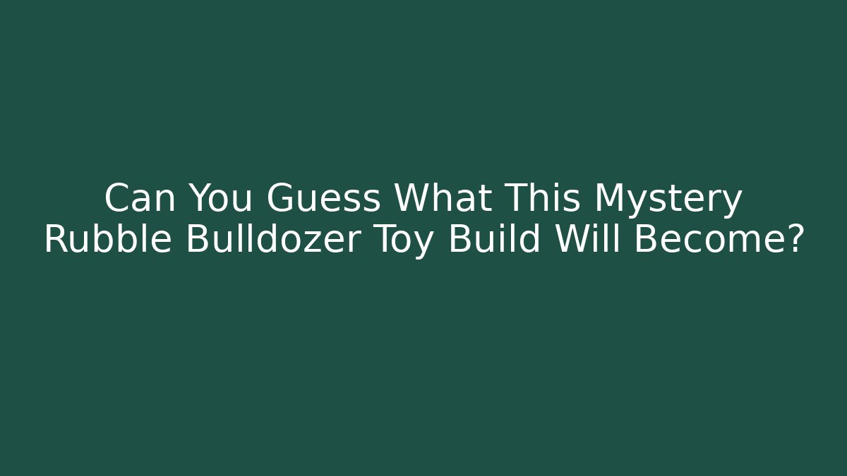 Can You Guess What This Mystery Rubble Bulldozer Toy Build Will Become?