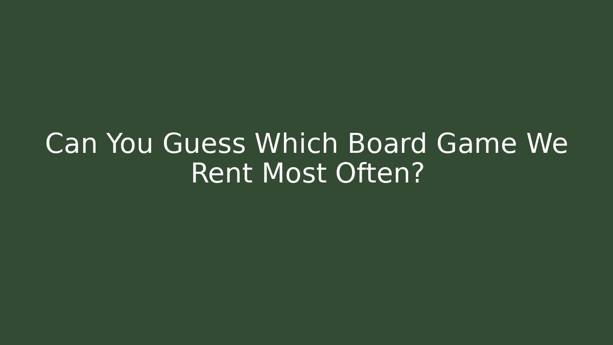 Can You Guess Which Board Game We Rent Most Often?