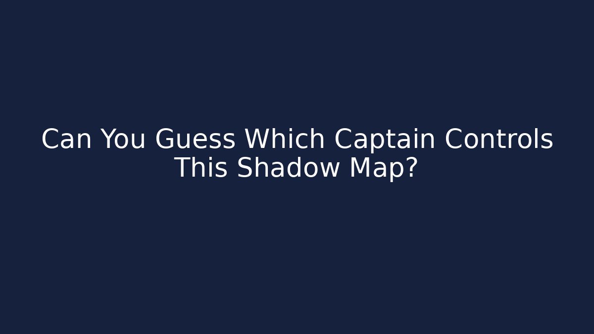 Can You Guess Which Captain Controls This Shadow Map?