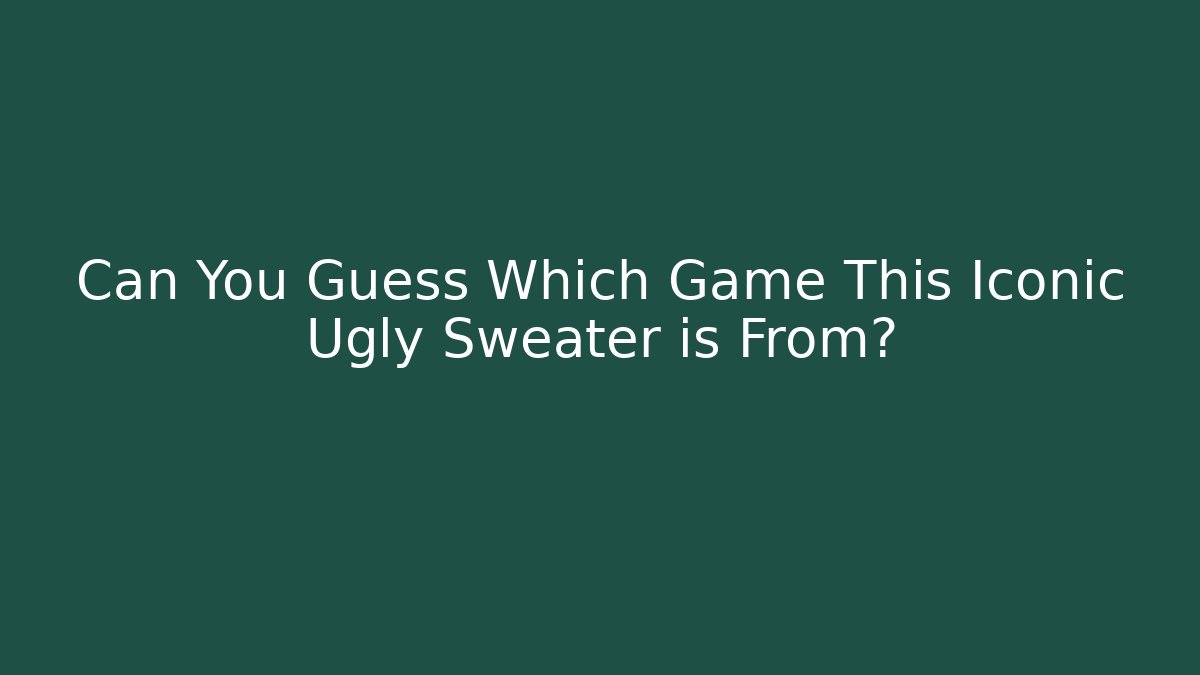 Can You Guess Which Game This Iconic Ugly Sweater is From?