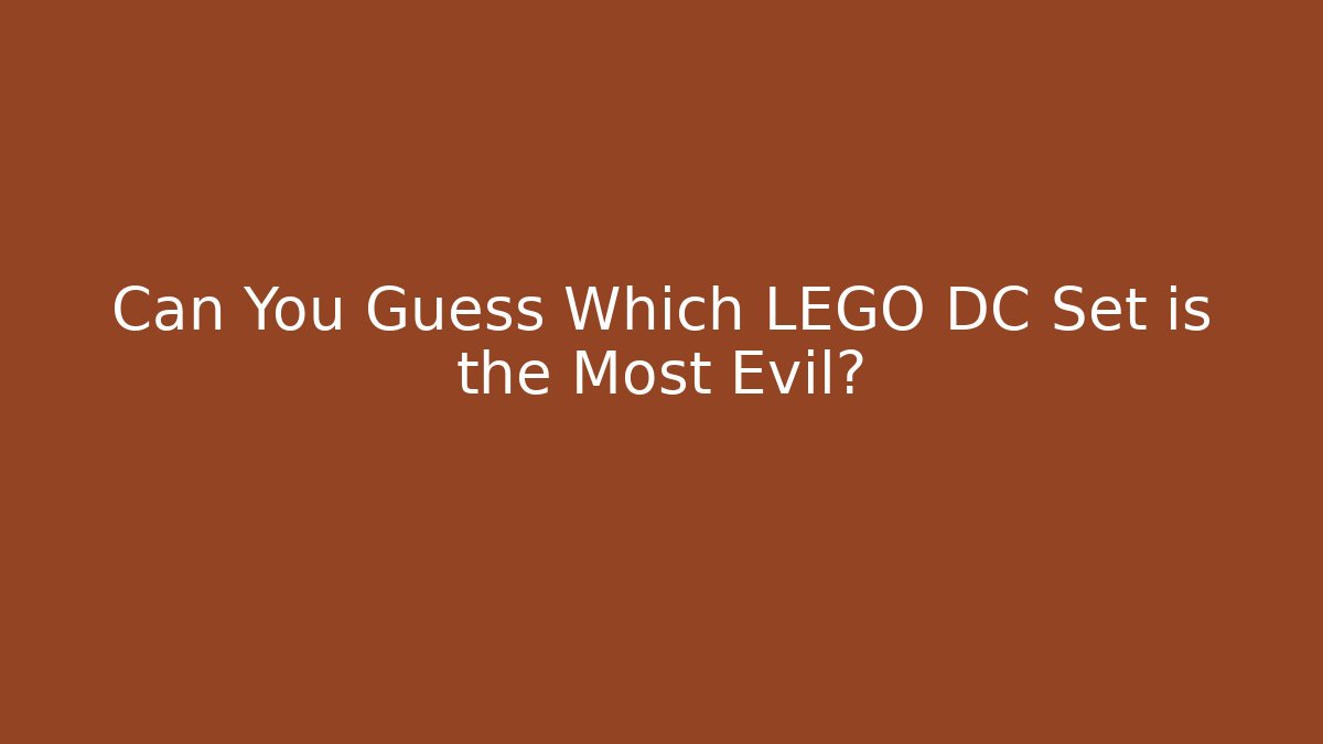 Can You Guess Which LEGO DC Set is the Most Evil?