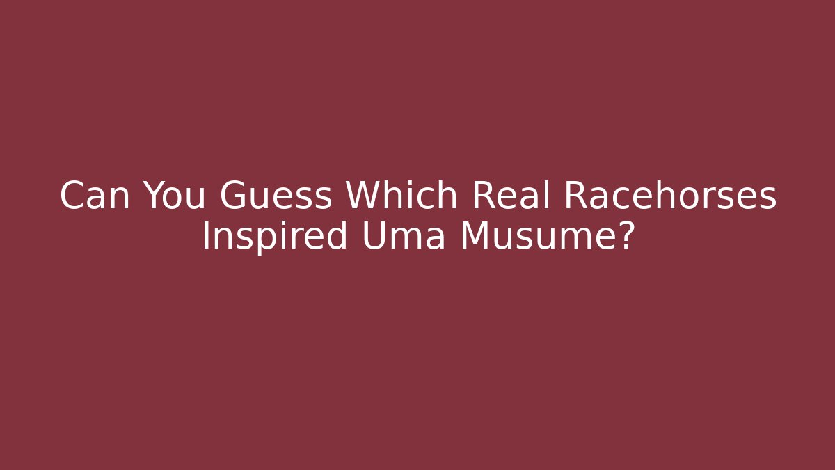 Can You Guess Which Real Racehorses Inspired Uma Musume?