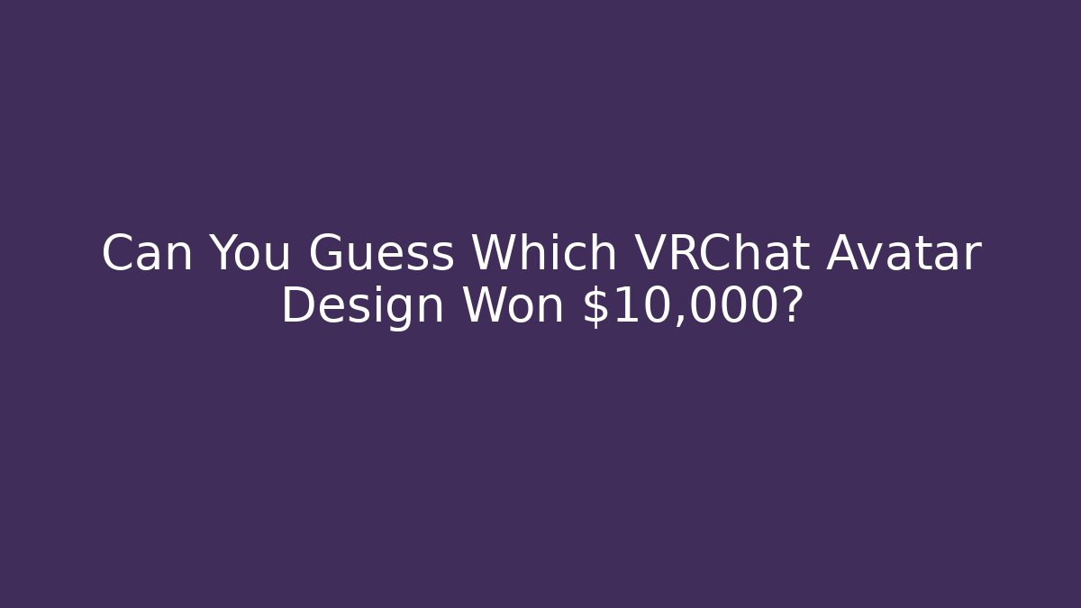 Can You Guess Which VRChat Avatar Design Won $10,000?
