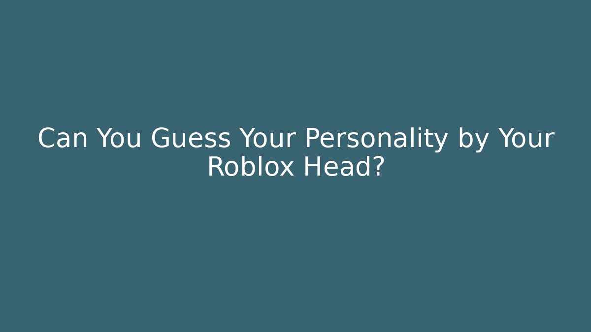 Can You Guess Your Personality by Your Roblox Head?