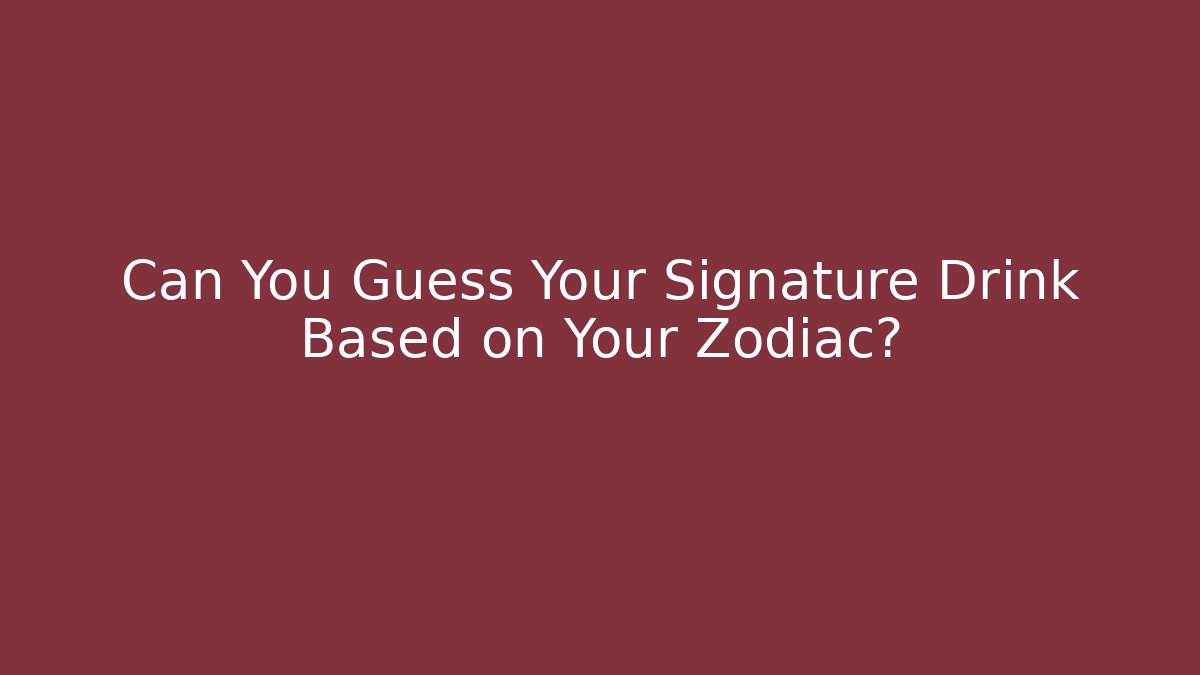 Can You Guess Your Signature Drink Based on Your Zodiac?