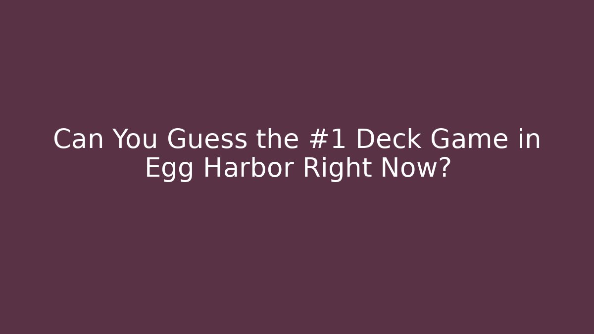 Can You Guess the #1 Deck Game in Egg Harbor Right Now?