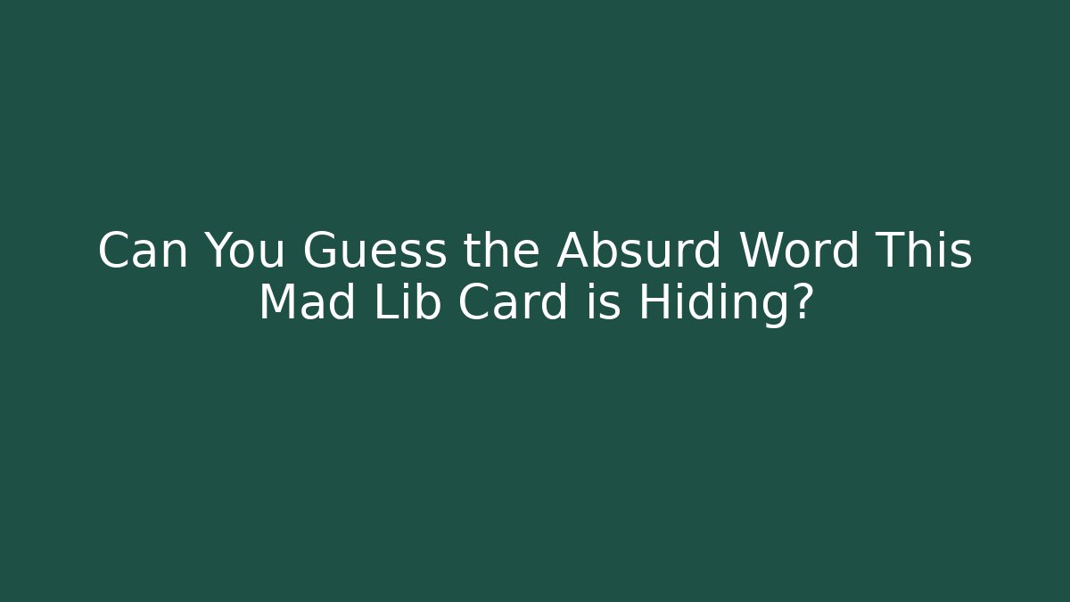 Can You Guess the Absurd Word This Mad Lib Card is Hiding?