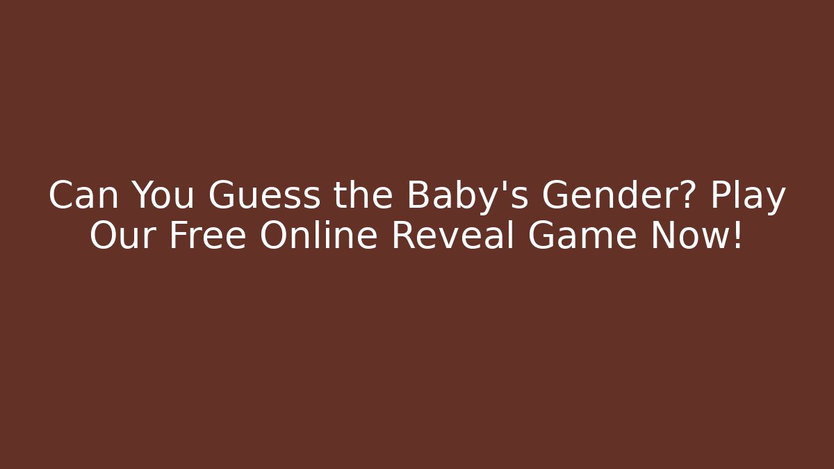 Can You Guess the Baby's Gender? Play Our Free Online Reveal Game Now!