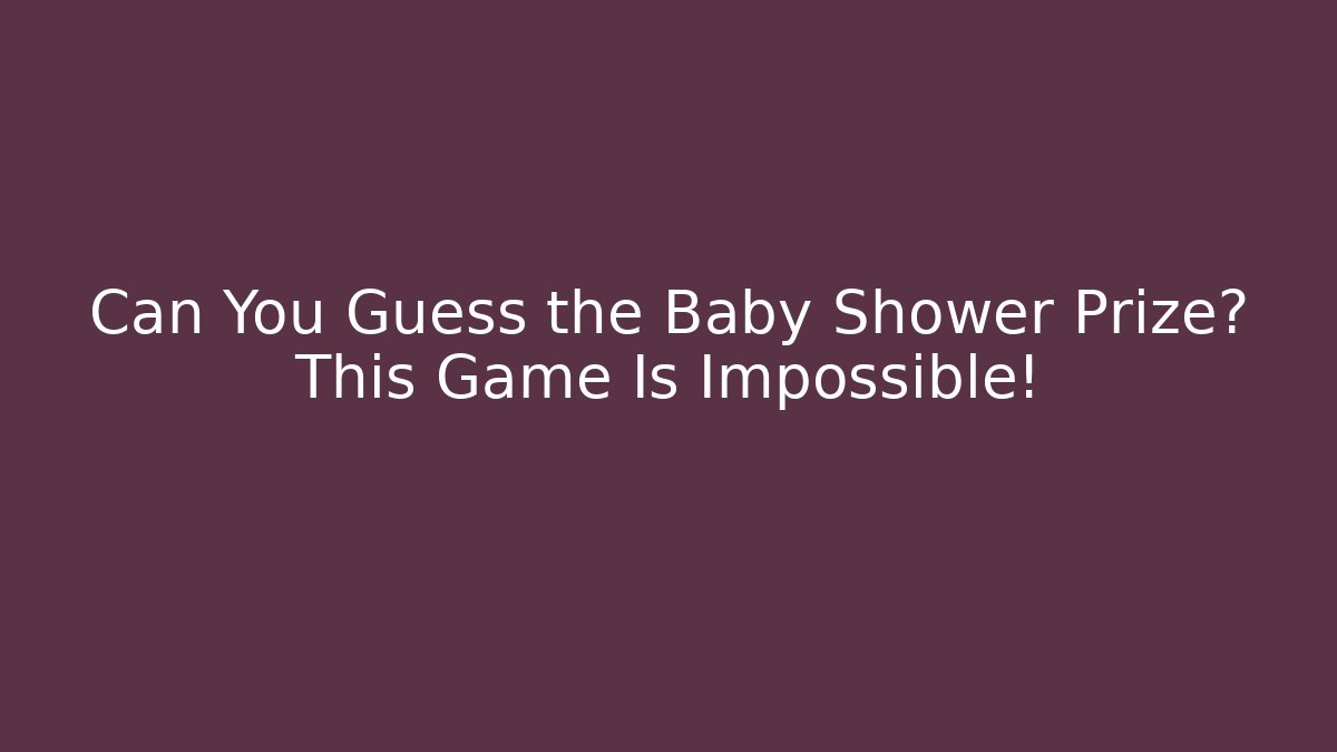 Can You Guess the Baby Shower Prize? This Game Is Impossible!