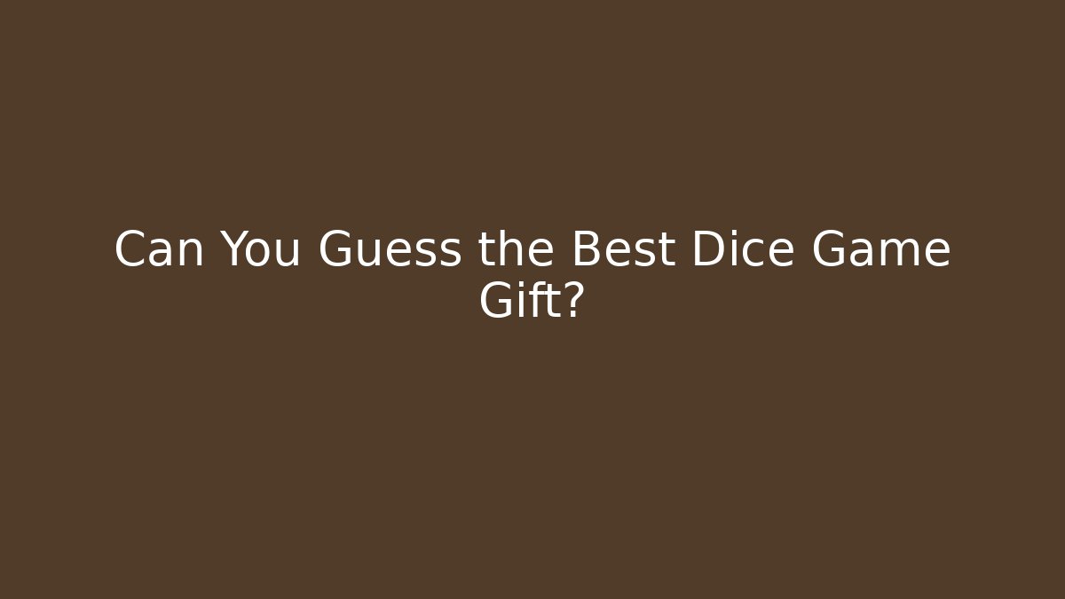 Can You Guess the Best Dice Game Gift? - Felix Cat Insurance