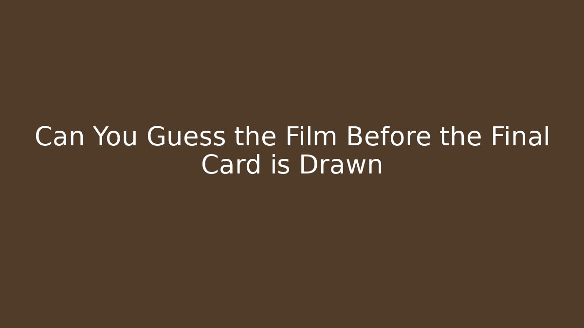 Can You Guess the Film Before the Final Card is Drawn
