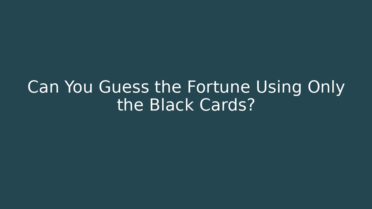 Can You Guess the Fortune Using Only the Black Cards?