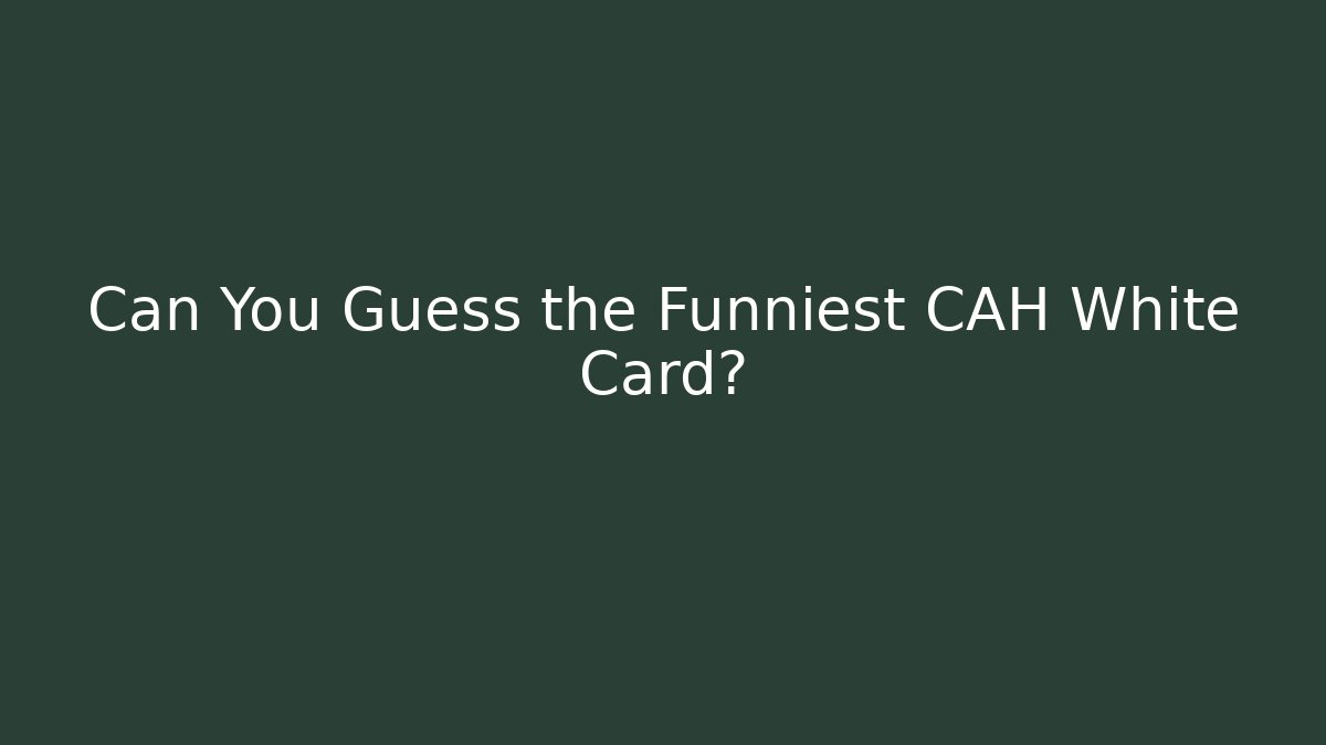 Can You Guess the Funniest CAH White Card?
