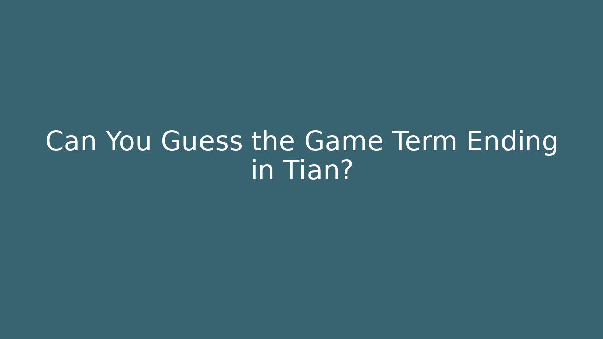 Can You Guess the Game Term Ending in Tian?
