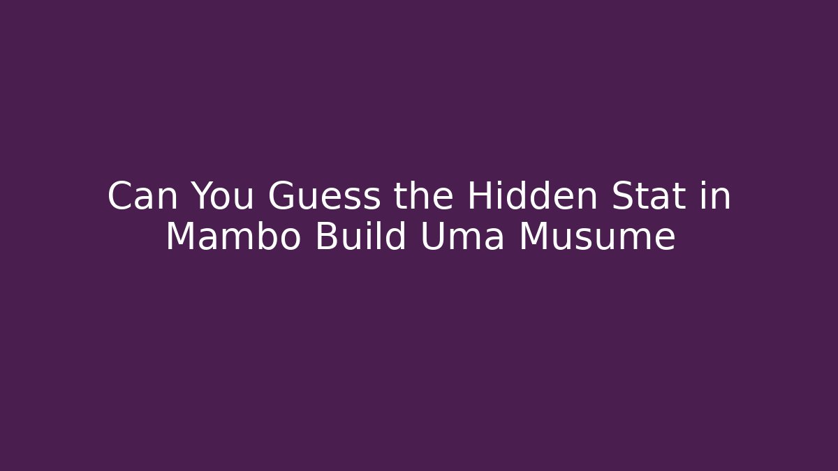 Can You Guess the Hidden Stat in Mambo Build Uma Musume