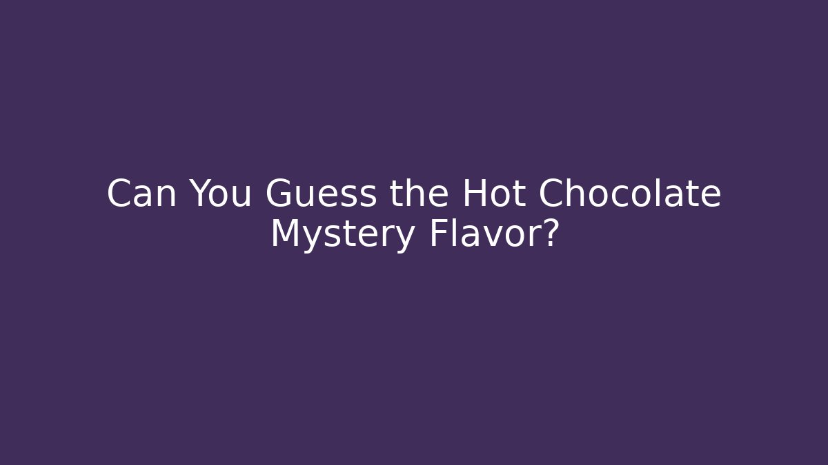 Can You Guess the Hot Chocolate Mystery Flavor?