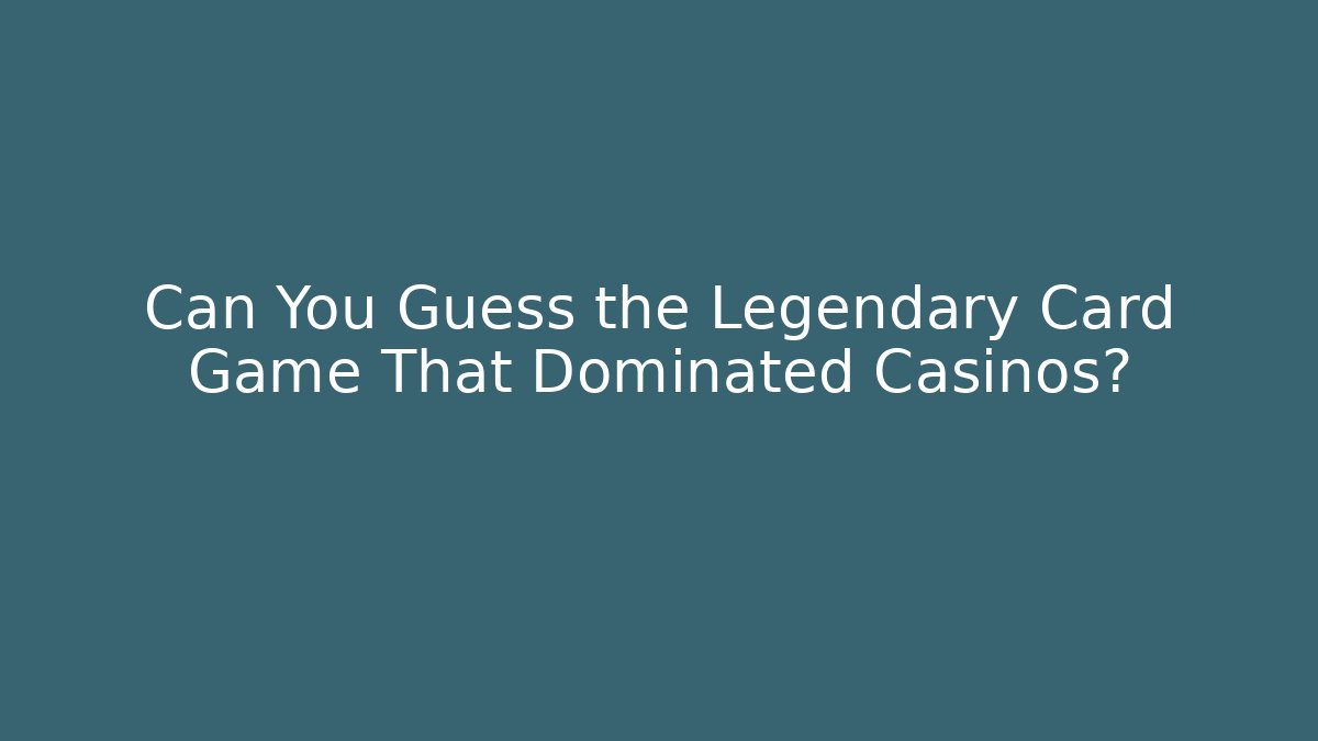 Can You Guess the Legendary Card Game That Dominated Casinos?