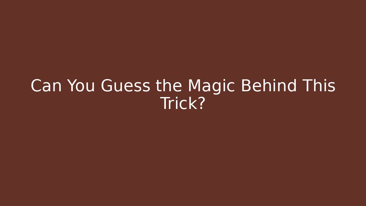 Can You Guess the Magic Behind This Trick?