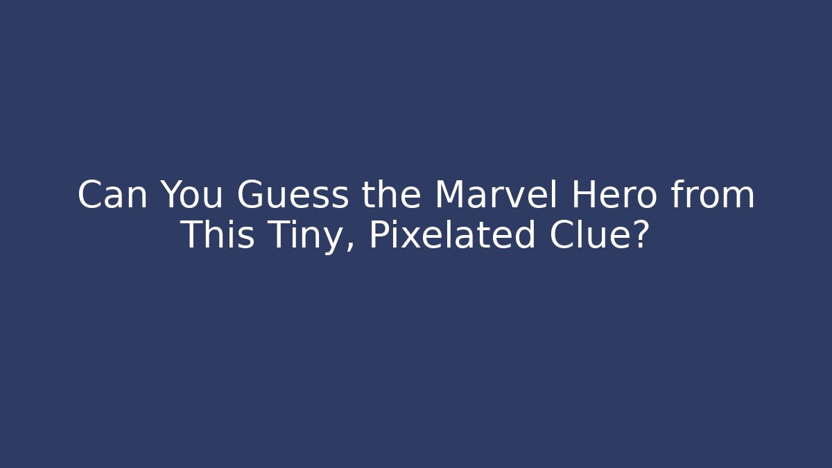 Can You Guess the Marvel Hero from This Tiny, Pixelated Clue?