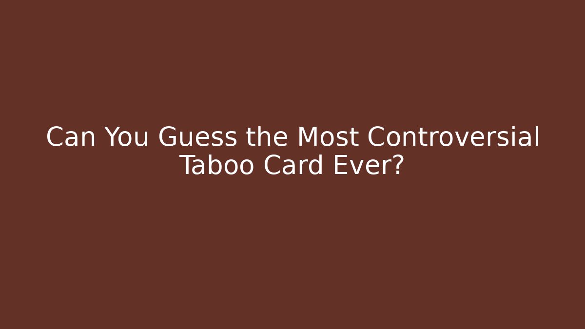 Can You Guess the Most Controversial Taboo Card Ever?