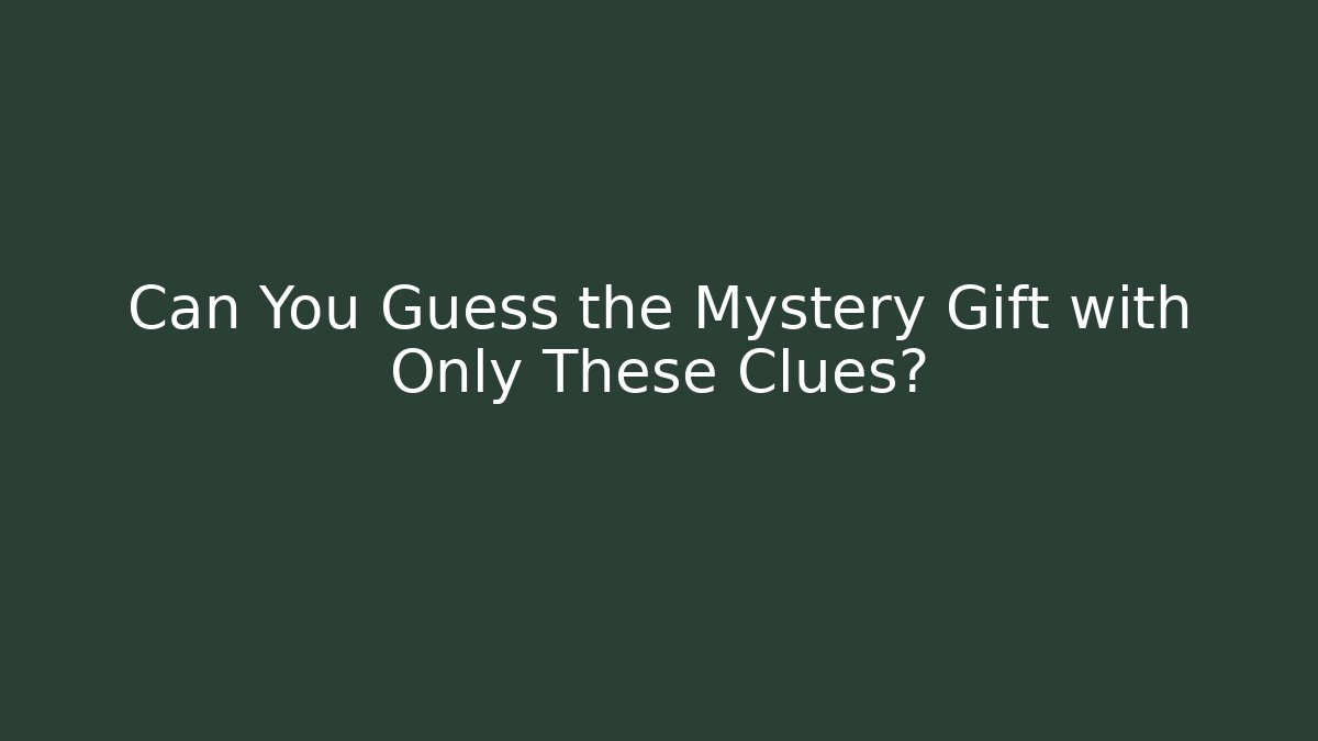 Can You Guess the Mystery Gift with Only These Clues?