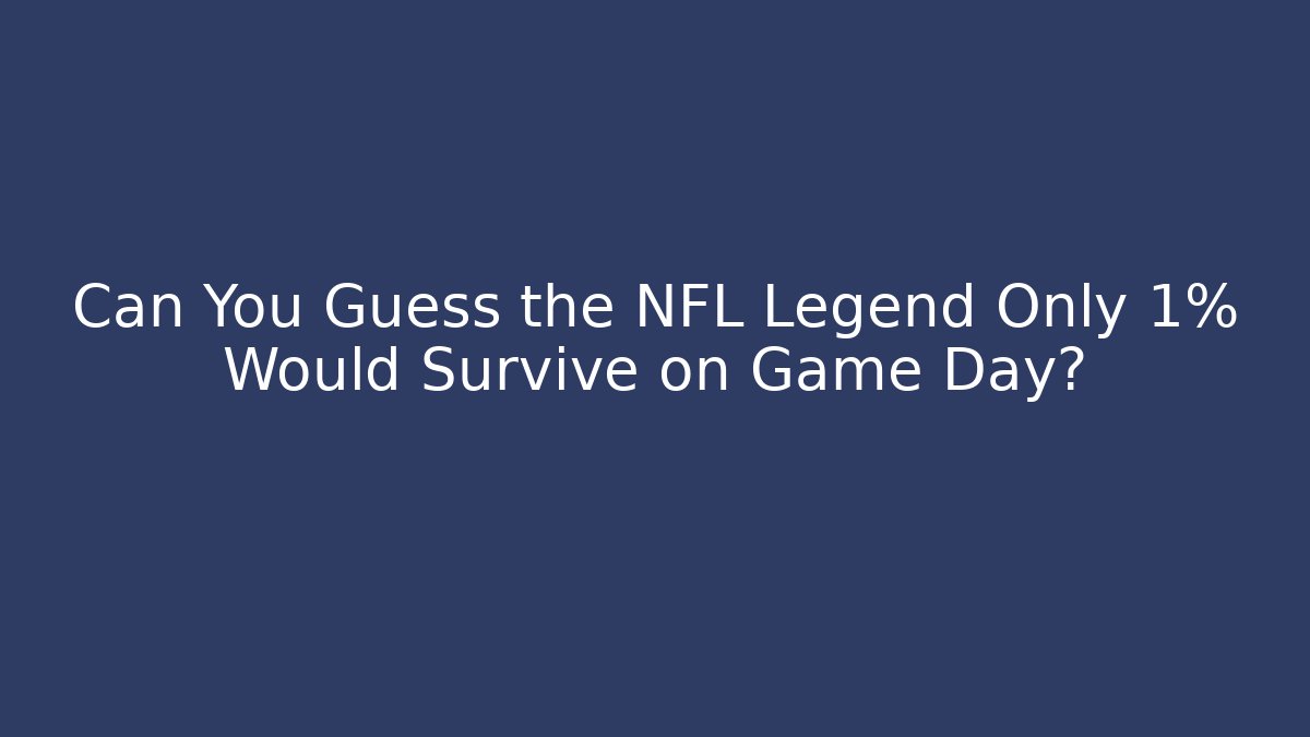 Can You Guess the NFL Legend Only 1% Would Survive on Game Day?