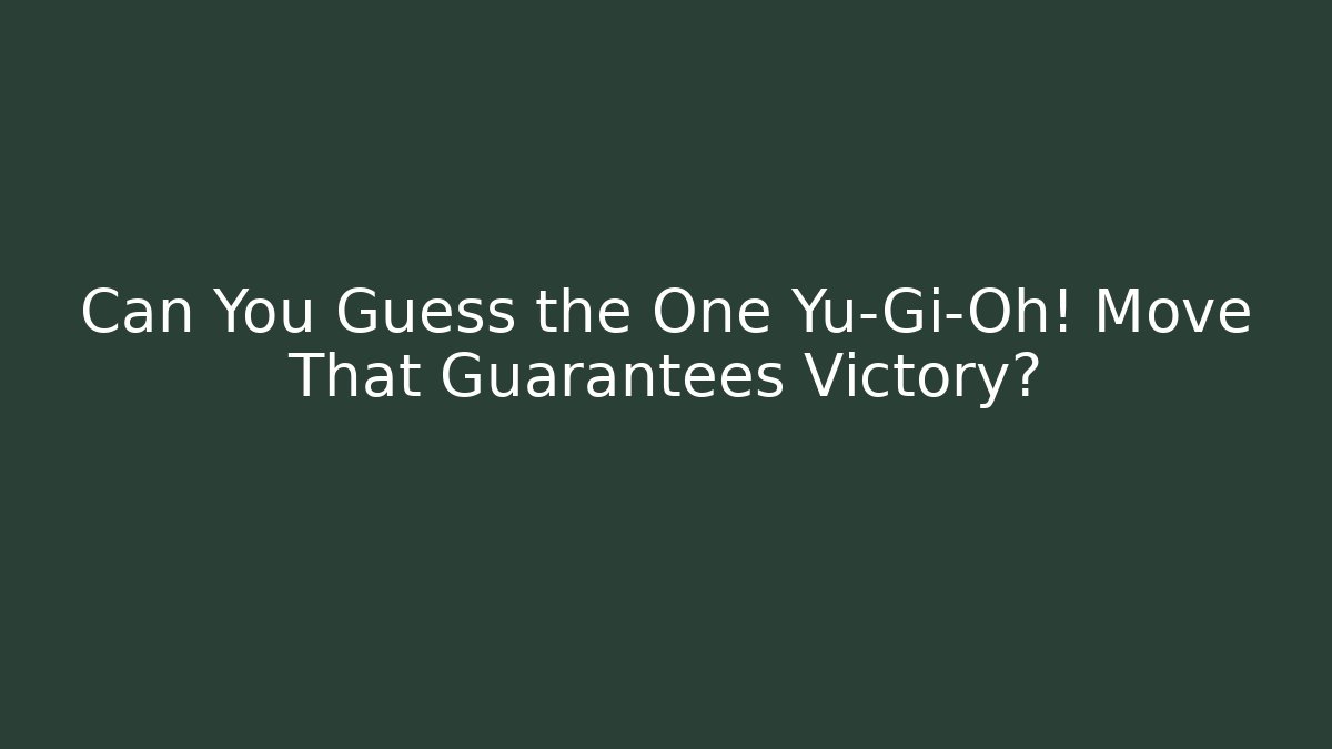 Can You Guess the One Yu-Gi-Oh! Move That Guarantees Victory?