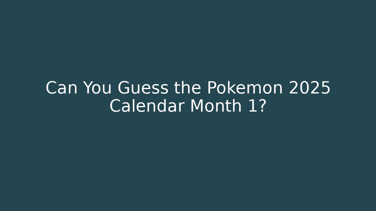 Can You Guess the Pokémon 2025 Calendar Month 1?