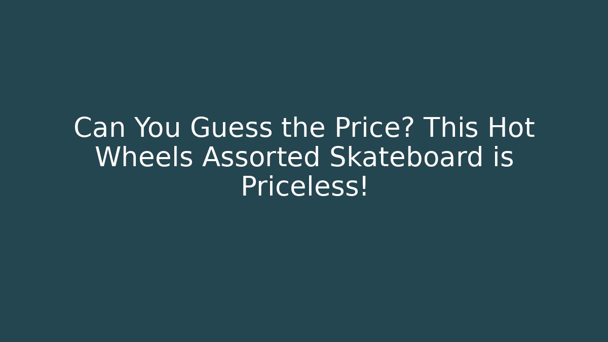 Can You Guess the Price? This Hot Wheels Assorted Skateboard is Priceless!